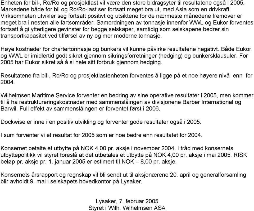 Samordningen av tonnasje innenfor WWL og Eukor forventes fortsatt å gi ytterligere gevinster for begge selskaper, samtidig som selskapene bedrer sin transportkapasitet ved tilførsel av ny og mer