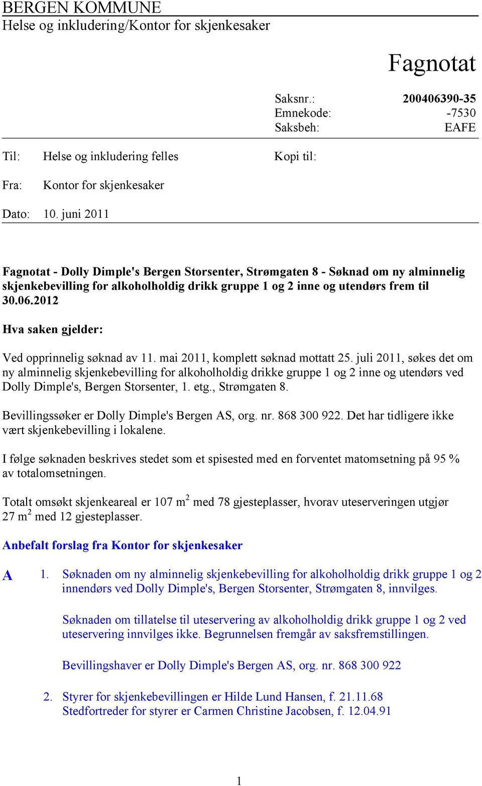 juni 2011 Fagnotat - Dolly Dimple's Bergen Storsenter, Strømgaten 8 - Søknad om ny alminnelig skjenkebevilling for alkoholholdig drikk gruppe 1 og 2 inne og utendørs frem til 30.06.