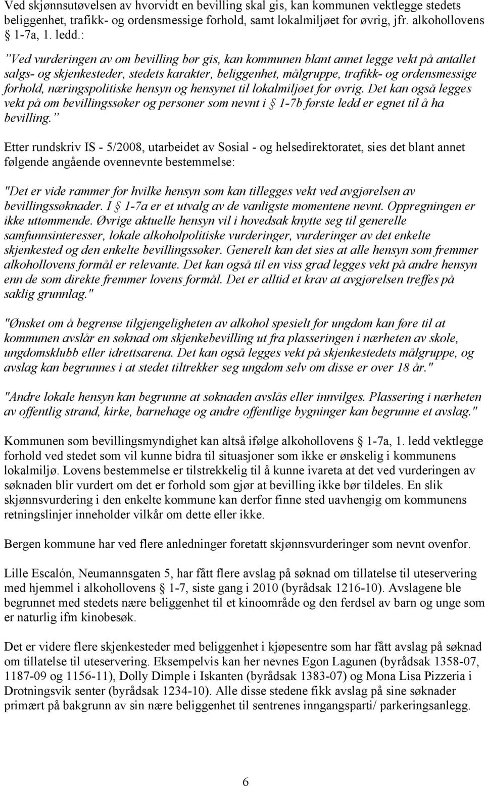 næringspolitiske hensyn og hensynet til lokalmiljøet for øvrig. Det kan også legges vekt på om bevillingssøker og personer som nevnt i 1-7b første ledd er egnet til å ha bevilling.