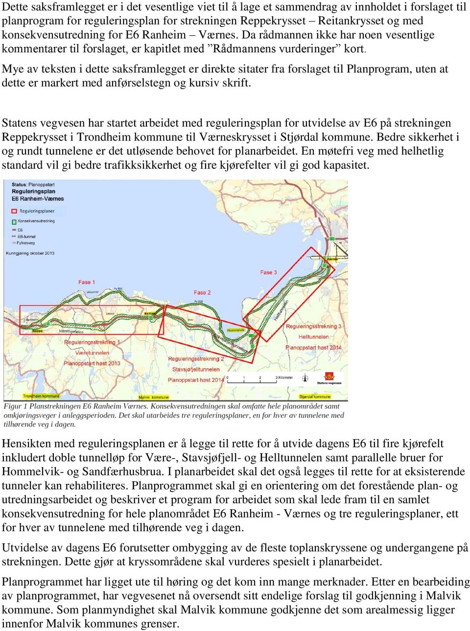 Mye av teksten i dette saksframlegget er direkte sitater fra forslaget til Planprogram, uten at dette er markert med anførselstegn og kursiv skrift.