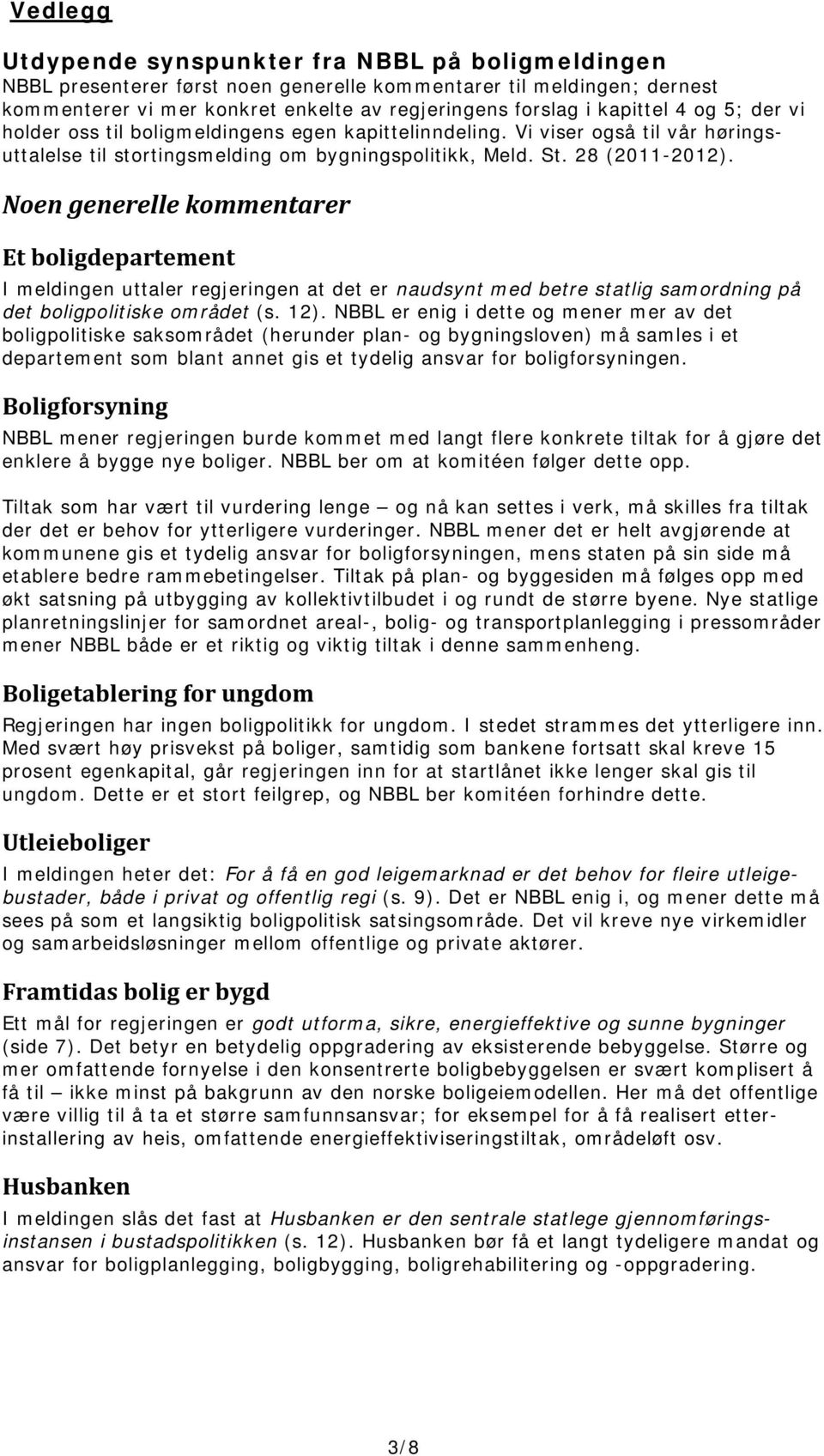 Noen generelle kommentarer Et boligdepartement I meldingen uttaler regjeringen at det er naudsynt med betre statlig samordning på det boligpolitiske området (s. 12).