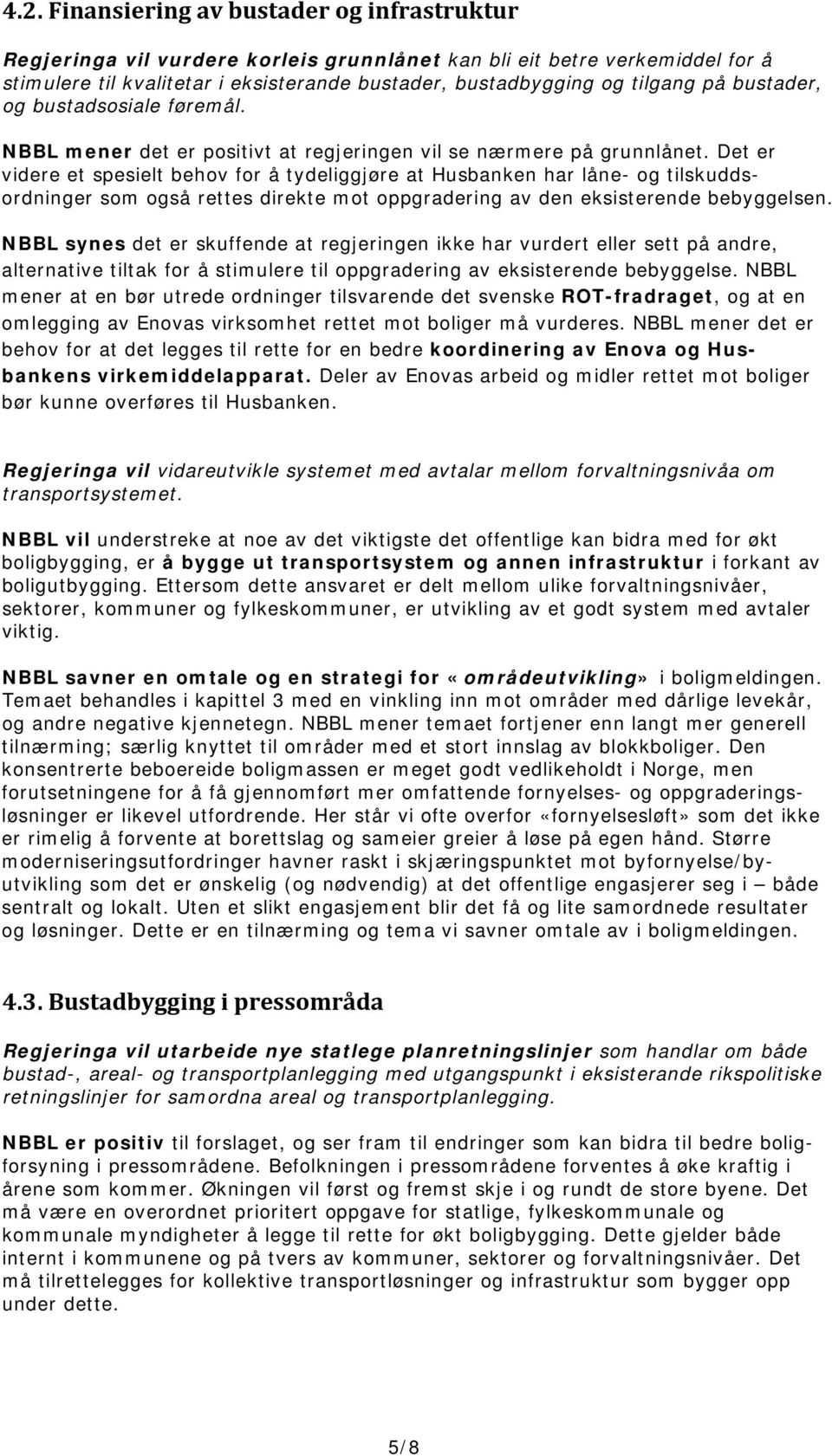 Det er videre et spesielt behov for å tydeliggjøre at Husbanken har låne- og tilskuddsordninger som også rettes direkte mot oppgradering av den eksisterende bebyggelsen.