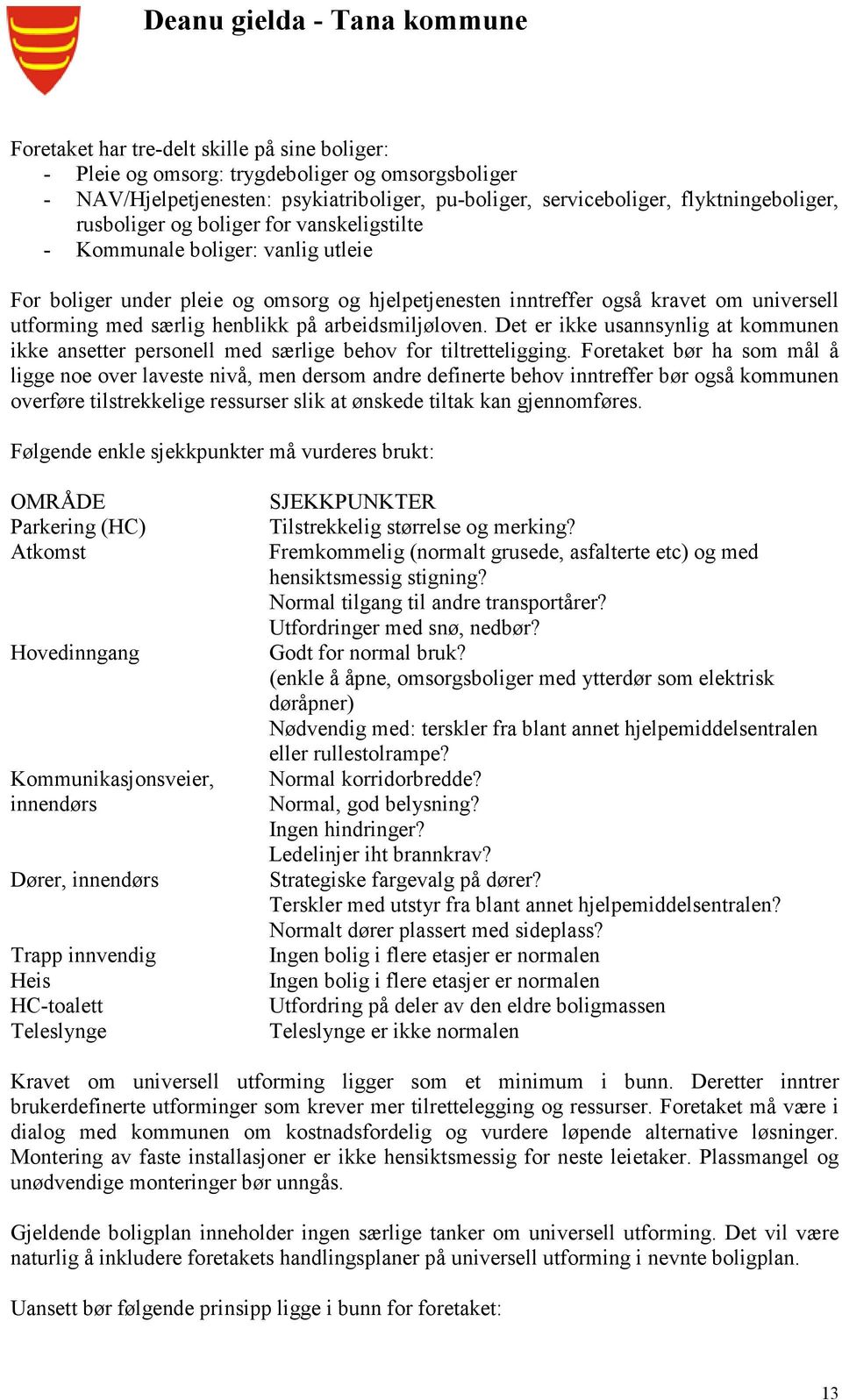 arbeidsmiljøloven. Det er ikke usannsynlig at kommunen ikke ansetter personell med særlige behov for tiltretteligging.