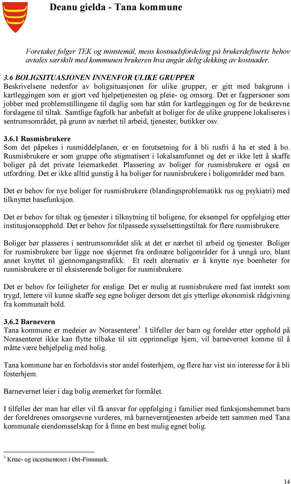 Det er fagpersoner som jobber med problemstillingene til daglig som har stått for kartleggingen og for de beskrevne forslagene til tiltak.