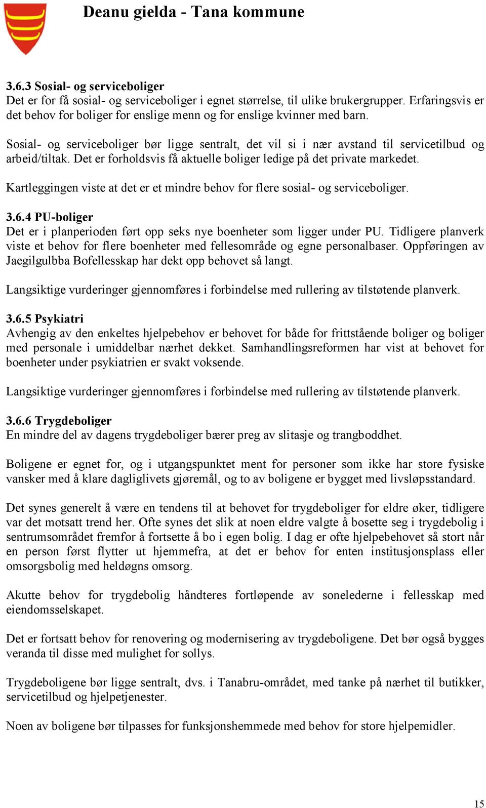 Det er forholdsvis få aktuelle boliger ledige på det private markedet. Kartleggingen viste at det er et mindre behov for flere sosial- og serviceboliger. 3.6.