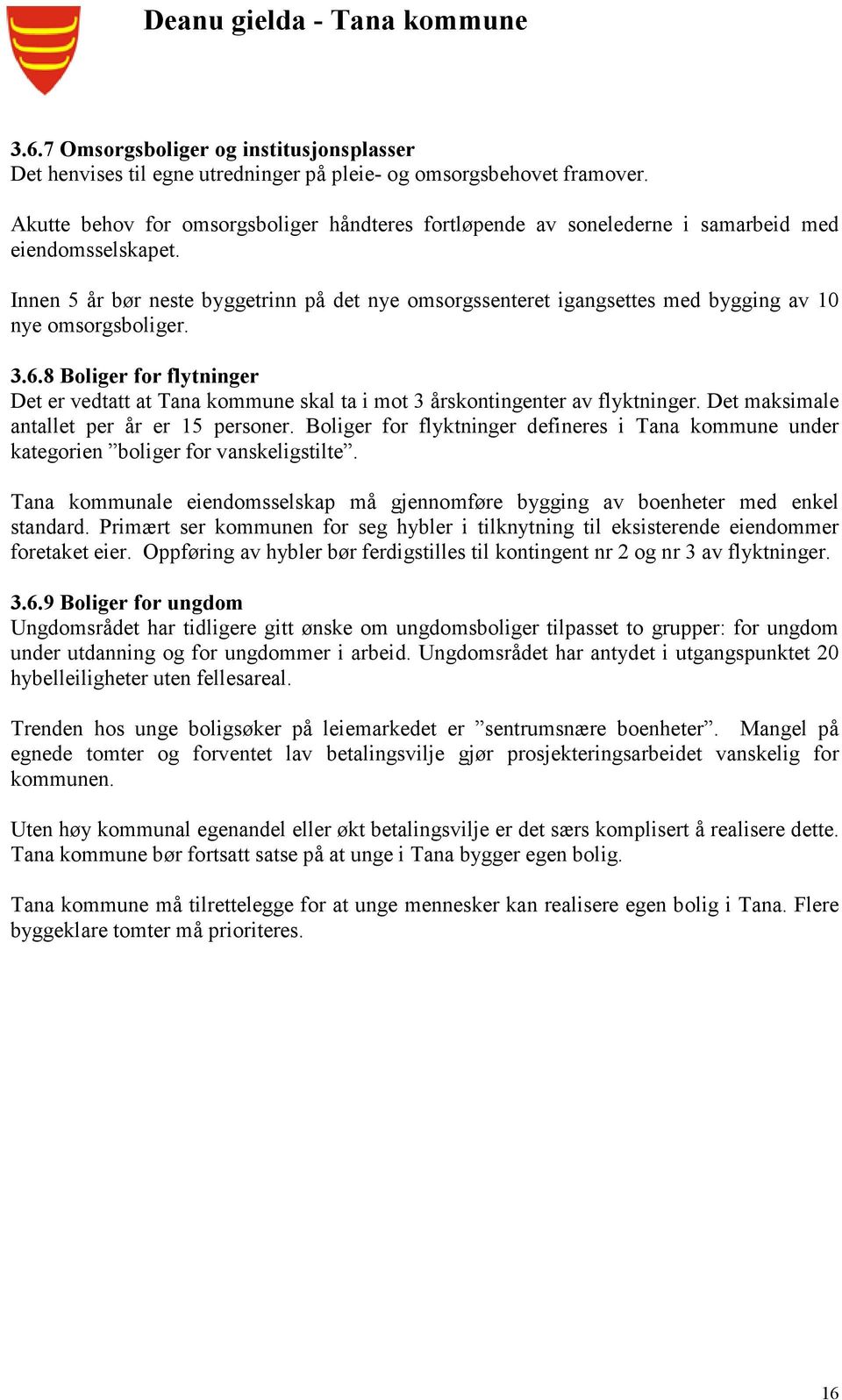 Innen 5 år bør neste byggetrinn på det nye omsorgssenteret igangsettes med bygging av 10 nye omsorgsboliger. 3.6.