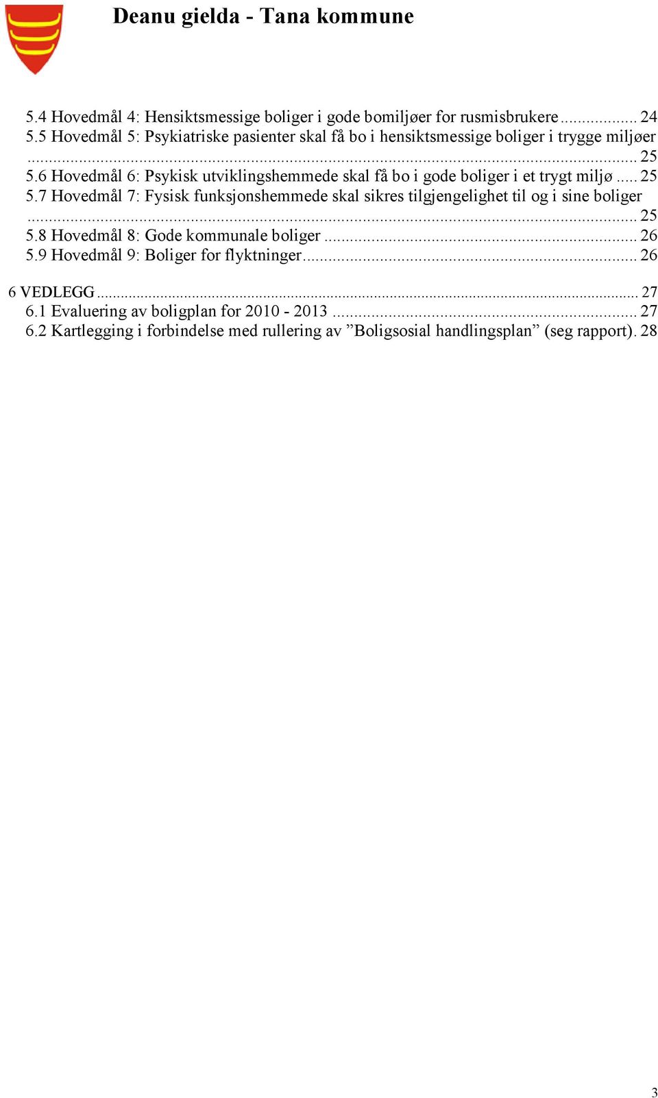 6 Hovedmål 6: Psykisk utviklingshemmede skal få bo i gode boliger i et trygt miljø... 25 5.