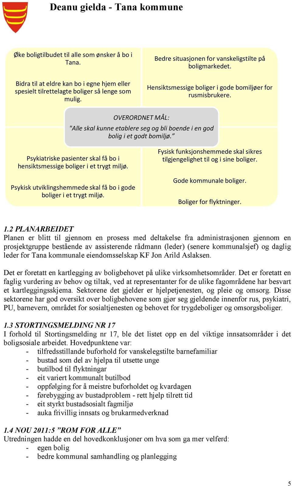 OVERORDNET MÅL: "Alle skal kunne etablere seg og bli boende i en god bolig i et godt bomiljø. Psykiatriske pasienter skal få bo i hensiktsmessige boliger i et trygt miljø.