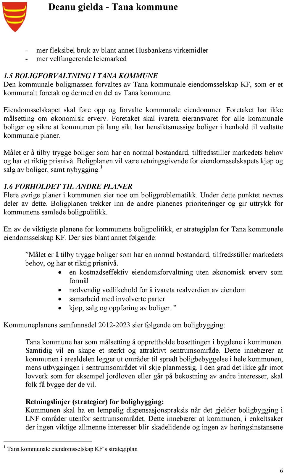 Eiendomsselskapet skal føre opp og forvalte kommunale eiendommer. Foretaket har ikke målsetting om økonomisk erverv.