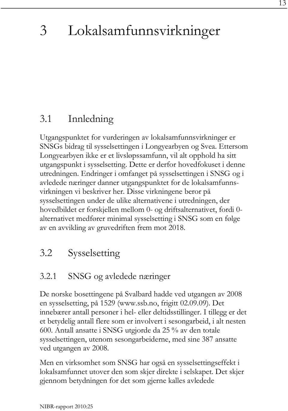 Endringer i omfanget på sysselsettingen i SNSG og i avledede næringer danner utgangspunktet for de lokalsamfunnsvirkningen vi beskriver her.