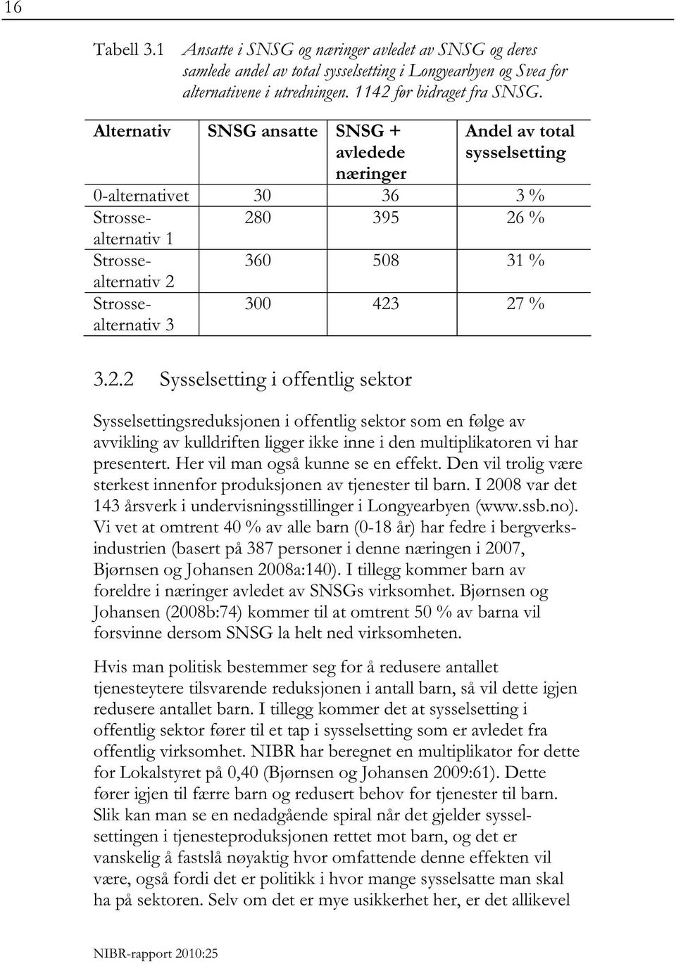 27 % 3.2.2 Sysselsetting i offentlig sektor Sysselsettingsreduksjonen i offentlig sektor som en følge av avvikling av kulldriften ligger ikke inne i den multiplikatoren vi har presentert.