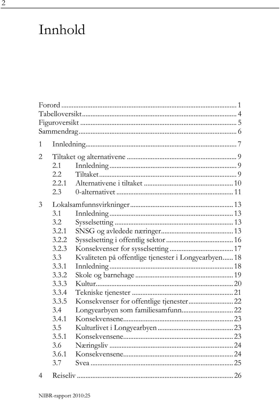 .. 17 3.3 Kvaliteten på offentlige tjenester i Longyearbyen... 18 3.3.1 Innledning... 18 3.3.2 Skole og barnehage... 19 3.3.3 Kultur... 20 3.3.4 Tekniske tjenester... 21 3.3.5 Konsekvenser for offentlige tjenester.