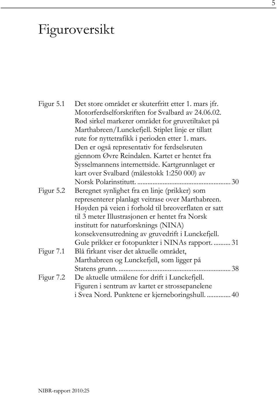 Den er også representativ for ferdselsruten gjennom Øvre Reindalen. Kartet er hentet fra Sysselmannens internettside.