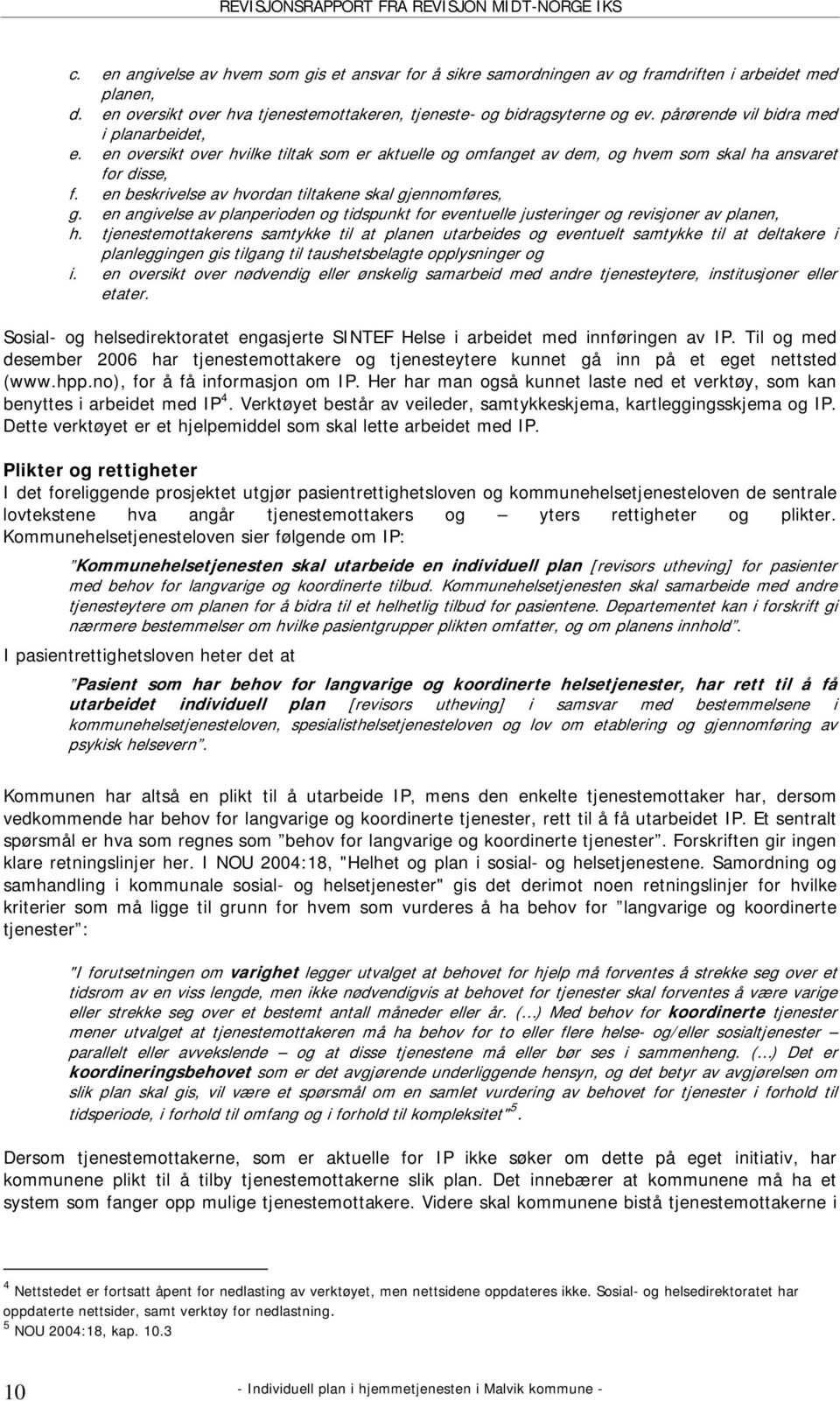 en beskrivelse av hvordan tiltakene skal gjennomføres, g. en angivelse av planperioden og tidspunkt for eventuelle justeringer og revisjoner av planen, h.