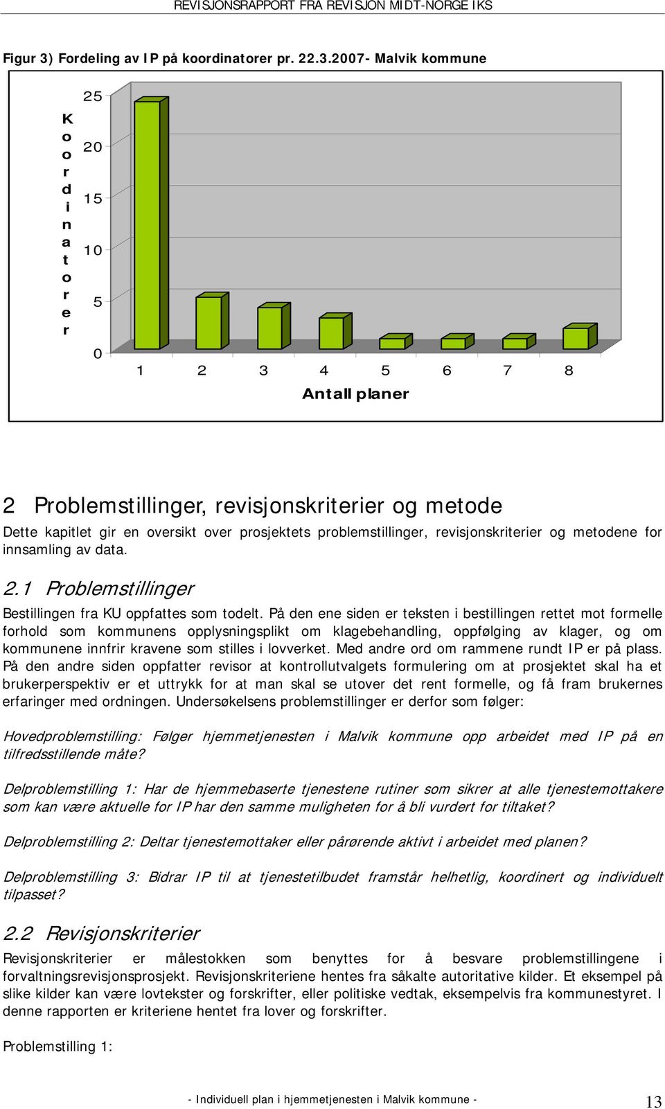 2007- Malvik kommune K o o r d i n a t o r e r 25 20 15 10 5 0 1 2 3 4 5 6 7 8 Antall planer 2 Problemstillinger, revisjonskriterier og metode Dette kapitlet gir en oversikt over prosjektets