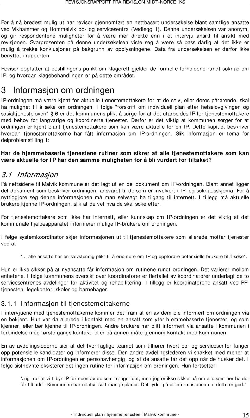 Svarprosenten på denne undersøkelsen viste seg å være så pass dårlig at det ikke er mulig å trekke konklusjoner på bakgrunn av opplysningene.