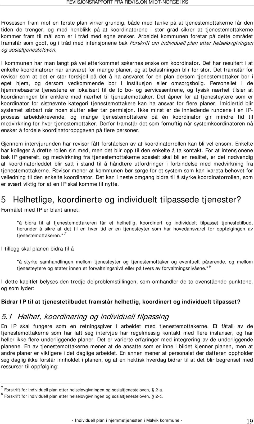 Arbeidet kommunen foretar på dette området framstår som godt, og i tråd med intensjonene bak Forskrift om individuell plan etter helselovgivingen og sosialtjenesteloven.