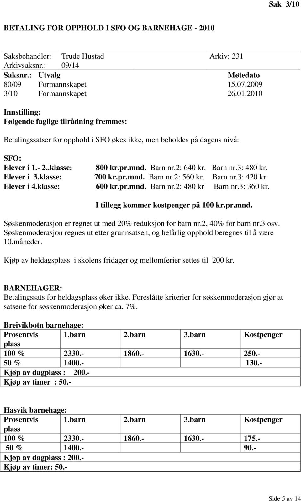 3: 360 kr. I tillegg kommer kostpenger på 100 kr.pr.mnd. Søskenmoderasjon er regnet ut med 20% reduksjon for barn nr.2, 40% for barn nr.3 osv.