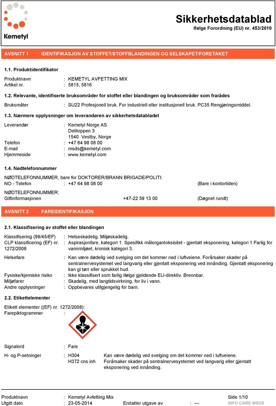 1.3. Nærmere opplysninger om leverandøren av sikkerhetsdatabladet Leverandør : Kemetyl Norge AS Delitoppen 3 1540 Vestby, Norge Telefon : +47 64 98 08 00 E-mail : msds@kemetyl.com Hjemmeside : www.