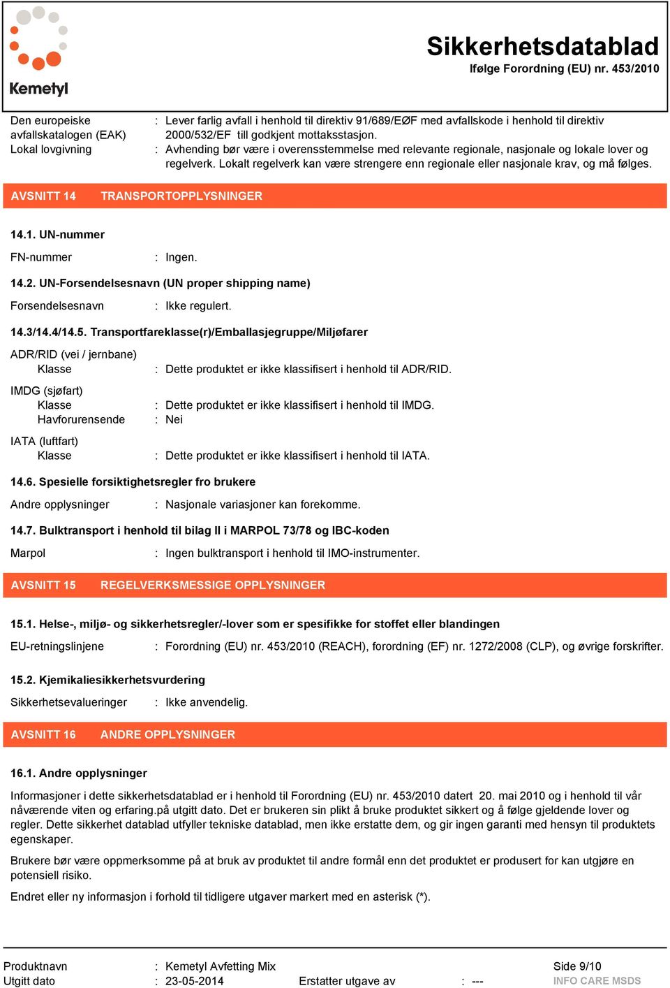 AVSNITT 14 TRANSPORTOPPLYSNINGER 14.1. UN-nummer FN-nummer : Ingen. 14.2. UN-Forsendelsesnavn (UN proper shipping name) Forsendelsesnavn : Ikke regulert. 14.3/14.4/14.5.