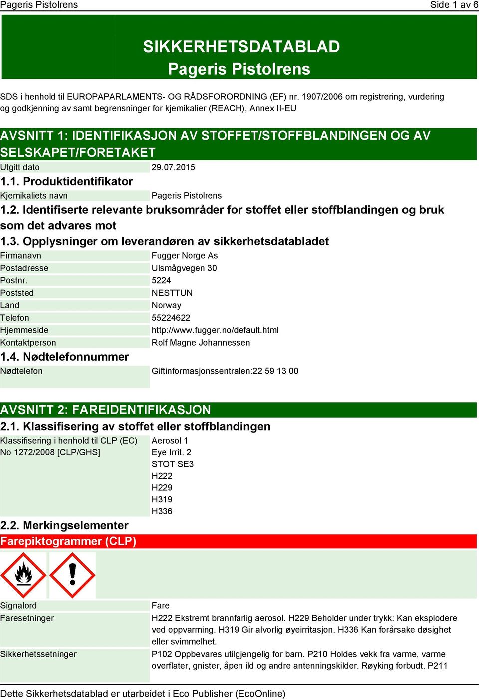 dato 29.07.2015 1.1. Produktidentifikator Kjemikaliets navn Pageris Pistolrens 1.2. Identifiserte relevante bruksområder for stoffet eller stoffblandingen og bruk som det advares mot 1.3.