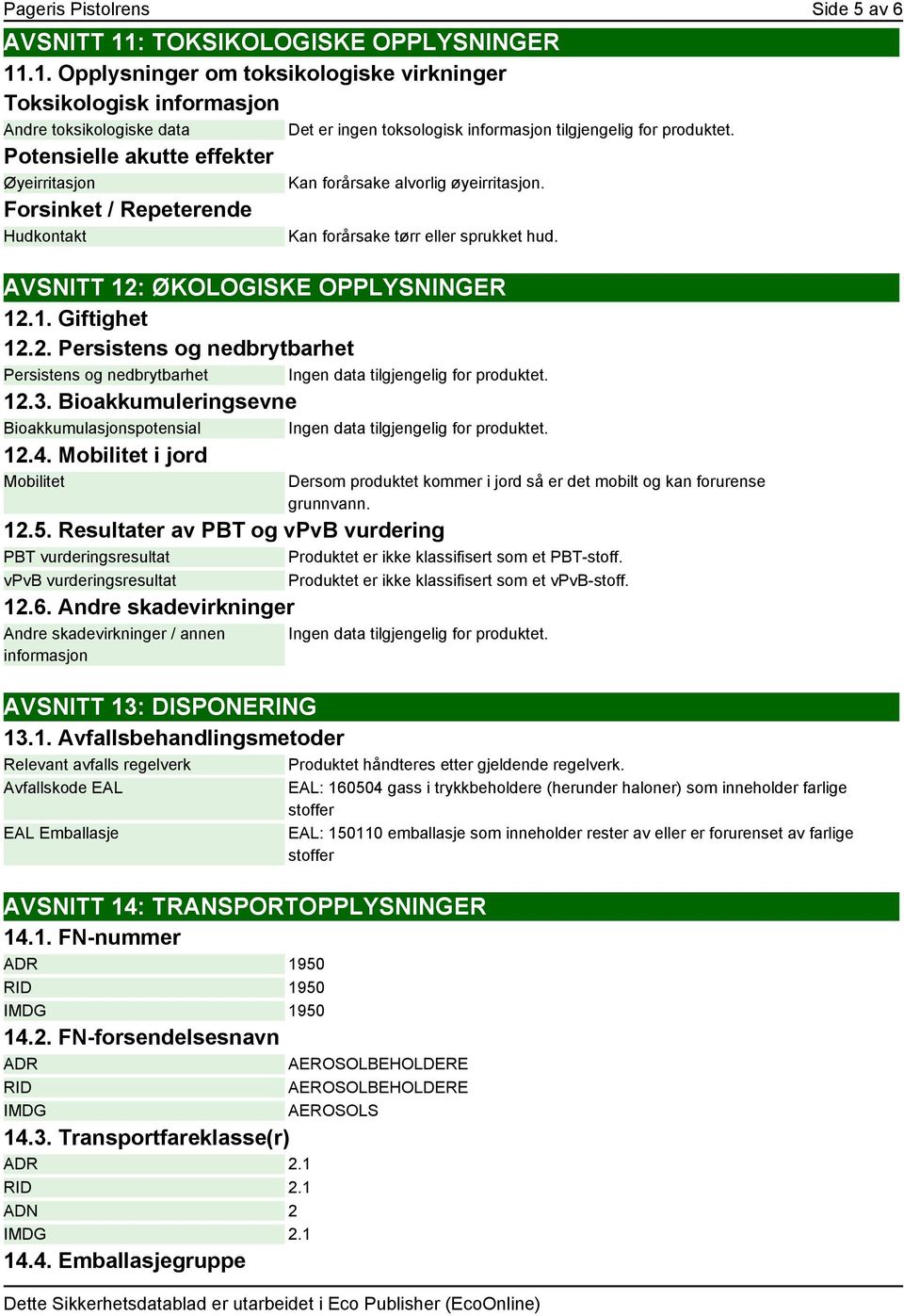 .1. Opplysninger om toksikologiske virkninger Toksikologisk informasjon Andre toksikologiske data Potensielle akutte effekter Øyeirritasjon Kan forårsake alvorlig øyeirritasjon.