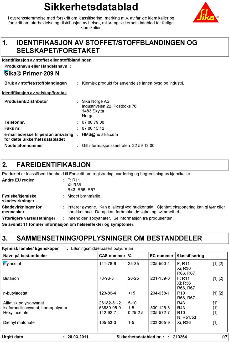 Identifikasjon av selskap/foretak Kjemisk produkt for anvendelse innen bygg og industri. Produsent/Distributør Telefonnr. 67 06 79 00 Faks nr.