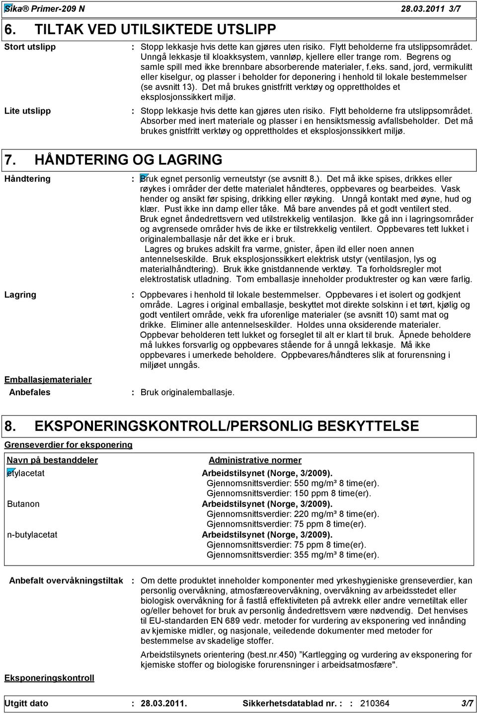 sand, jord, vermikulitt eller kiselgur, og plasser i beholder for deponering i henhold til lokale bestemmelser (se avsnitt 1).