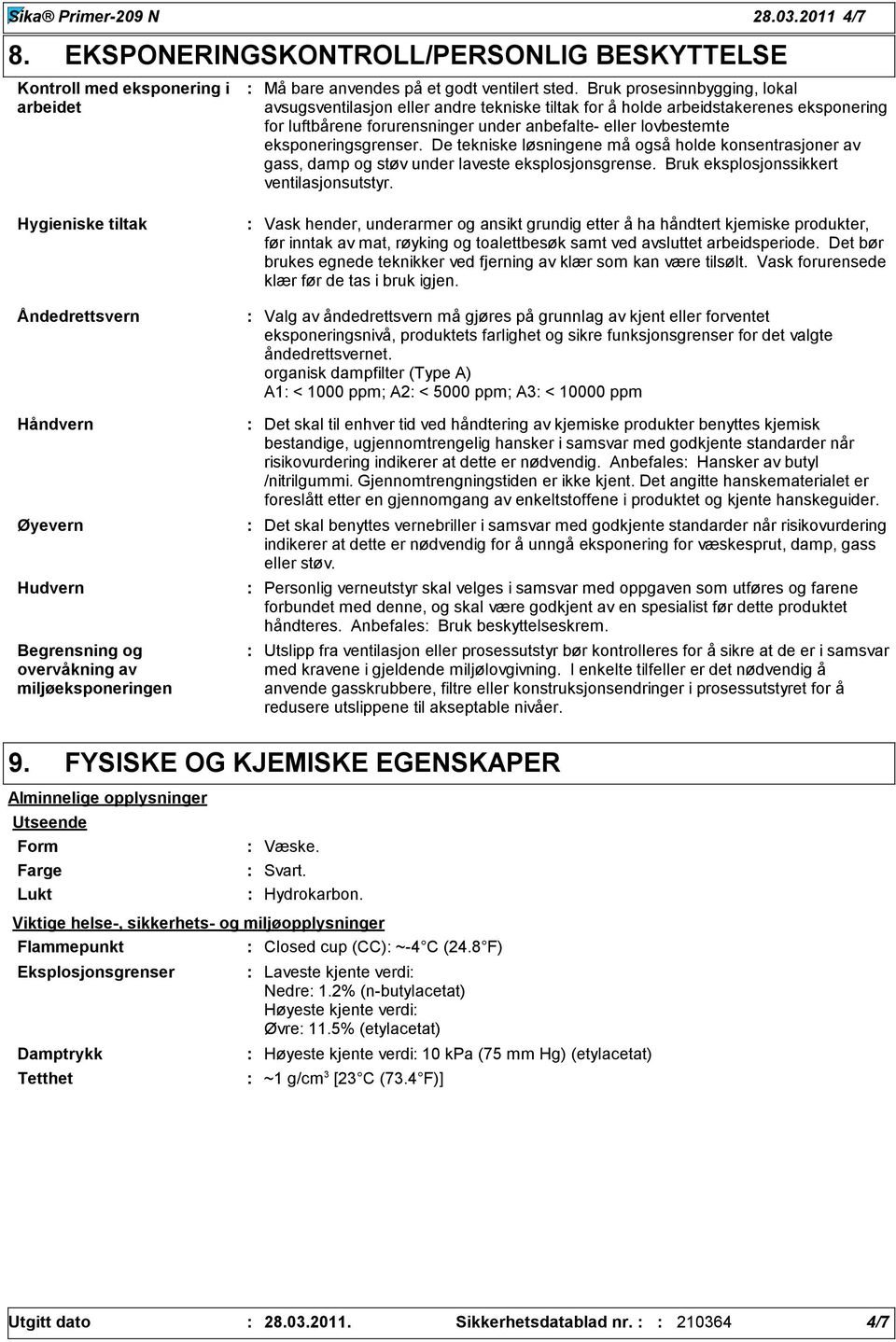 eksponeringsgrenser. De tekniske løsningene må også holde konsentrasjoner av gass, damp og støv under laveste eksplosjonsgrense. Bruk eksplosjonssikkert ventilasjonsutstyr.