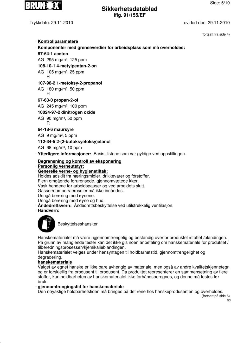 2-(2-butoksyetoksy)etanol AG 68 mg/m³, 10 ppm Ytterligere informasjoner: Basis: listene som var gyldige ved oppstillingen.