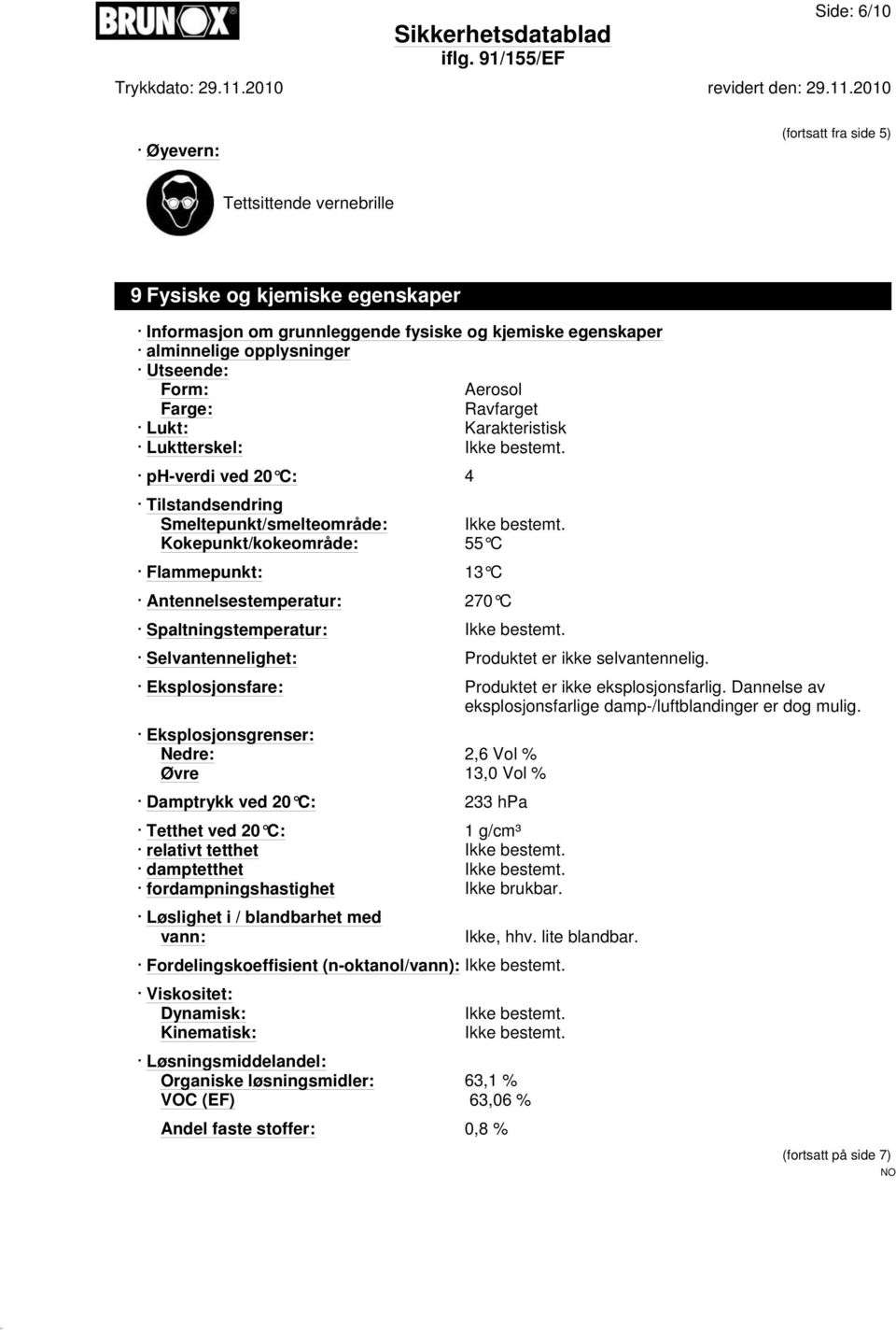 Kokepunkt/kokeområde: 55 C Flammepunkt: 13 C Antennelsestemperatur: 270 C Spaltningstemperatur: Ikke bestemt. Selvantennelighet: Produktet er ikke selvantennelig.