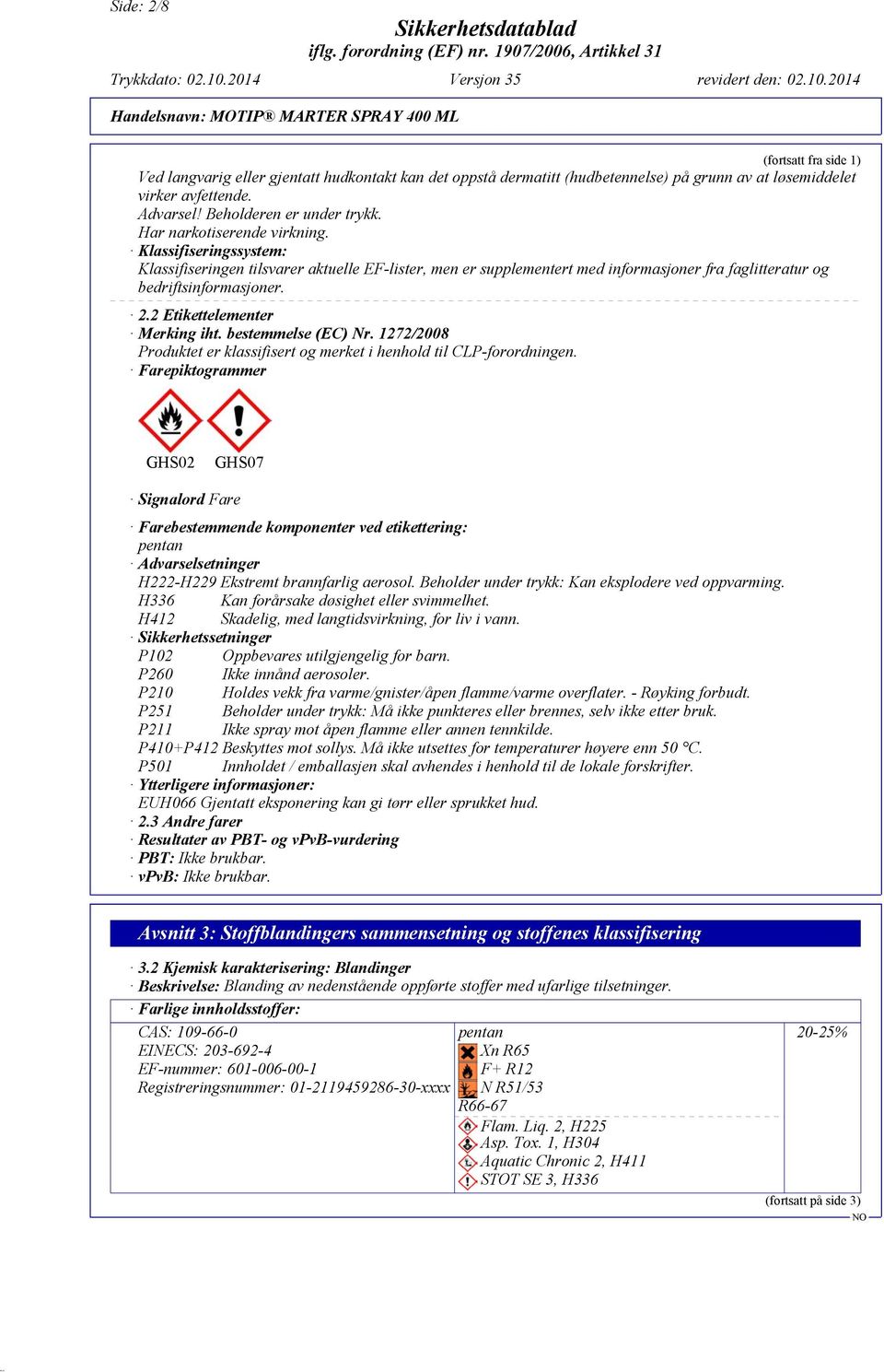 2 Etikettelementer Merking iht. bestemmelse (EC) Nr. 1272/2008 Produktet er klassifisert og merket i henhold til CLP-forordningen.