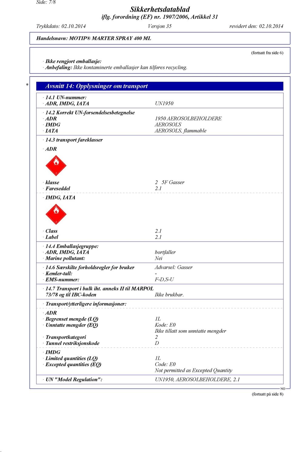 3 transport fareklasser ADR klasse 2 5F Gasser Fareseddel 2.1 IMDG, IATA Class 2.1 Label 2.1 14.4 Emballasjegruppe: ADR, IMDG, IATA bortfaller Marine pollutant: Nei 14.