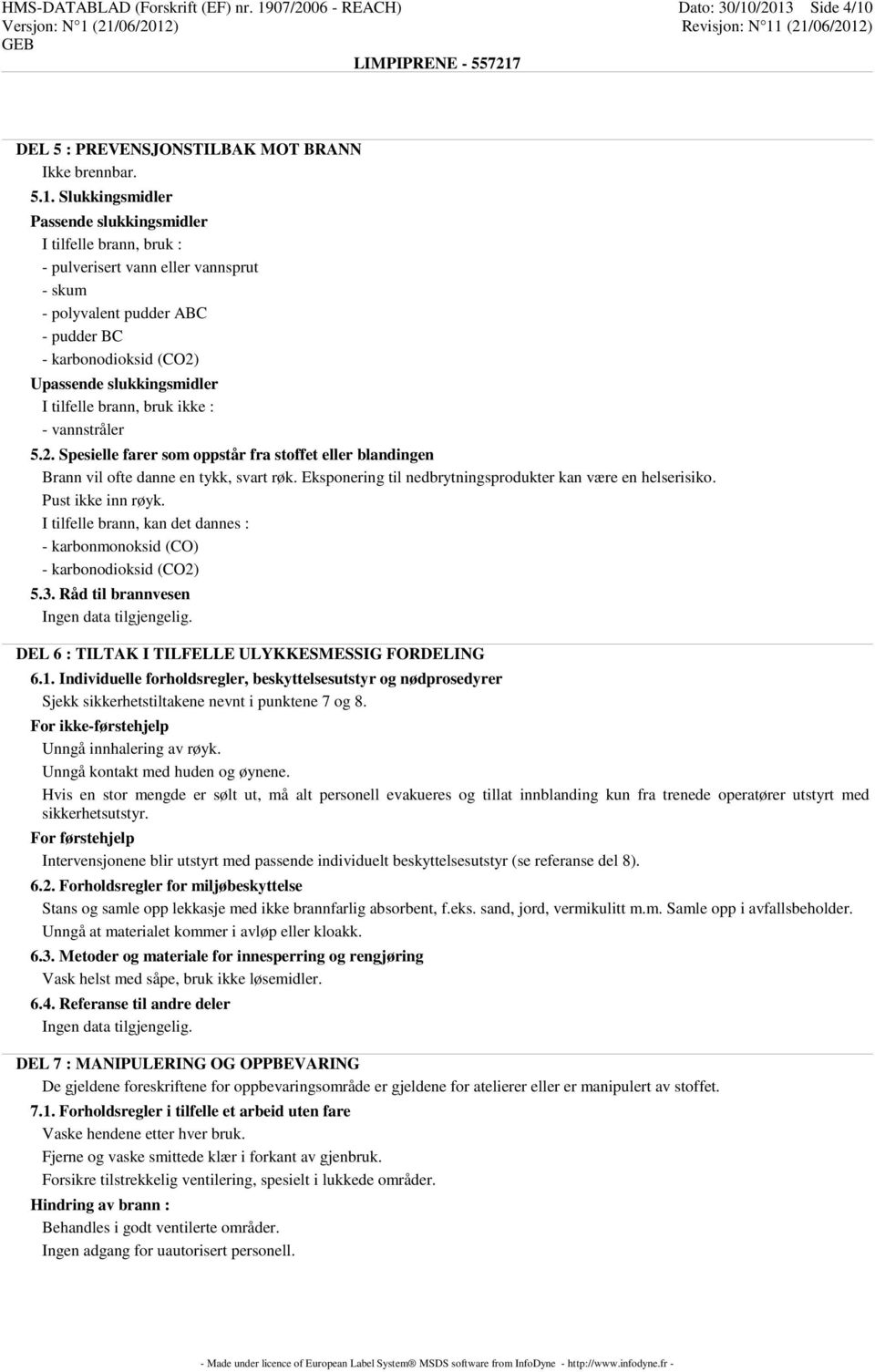 /2013 Side 4/10 DEL 5 : PREVENSJONSTILBAK MOT BRANN Ikke brennbar. 5.1. Slukkingsmidler Passende slukkingsmidler I tilfelle brann, bruk : - pulverisert vann eller vannsprut - skum - polyvalent pudder