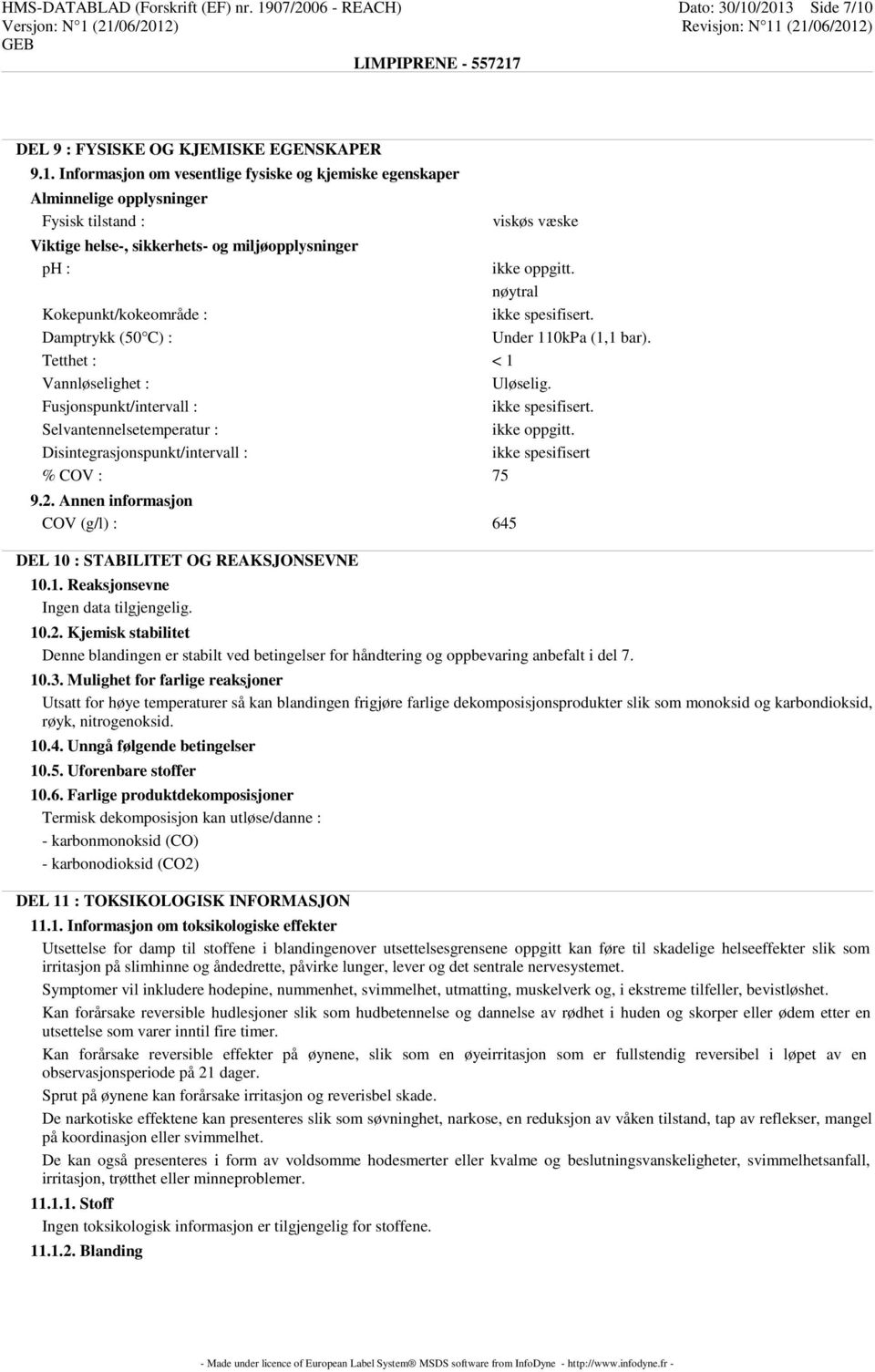 /2013 Side 7/10 DEL 9 : FYSISKE OG KJEMISKE EGENSKAPER 9.1. Informasjon om vesentlige fysiske og kjemiske egenskaper Alminnelige opplysninger Fysisk tilstand : Viktige helse-, sikkerhets- og