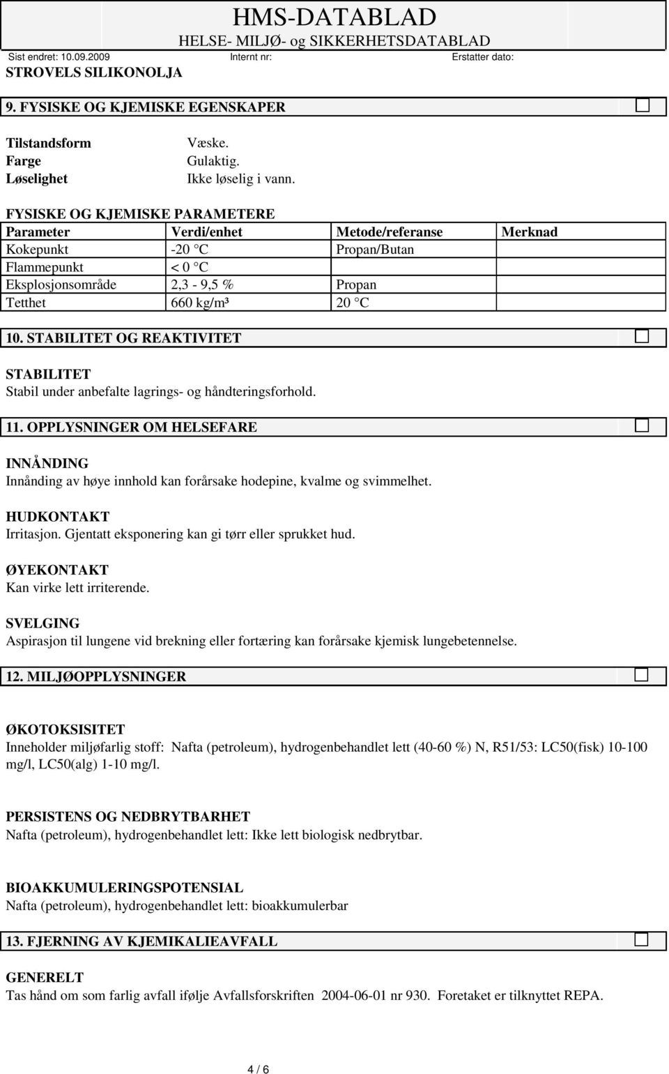 STABILITET OG REAKTIVITET STABILITET Stabil under anbefalte lagrings- og håndteringsforhold. 11.