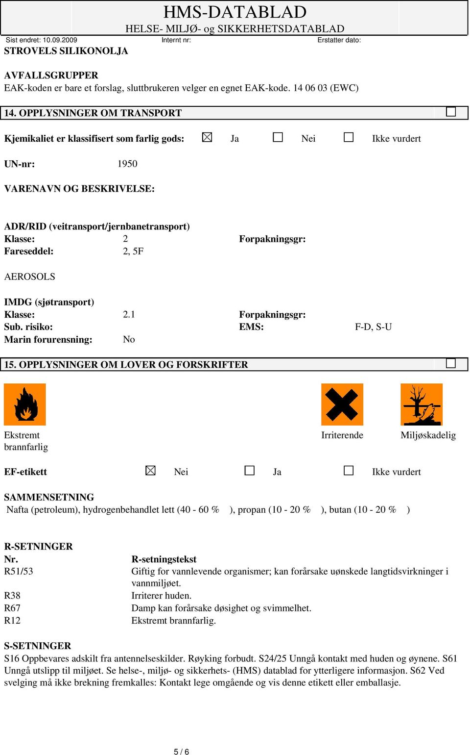 Fareseddel: 2, 5F AEROSOLS IMDG (sjøtransport) Klasse: 2.1 Forpakningsgr: Sub. risiko: EMS: F-D, S-U Marin forurensning: No 15.