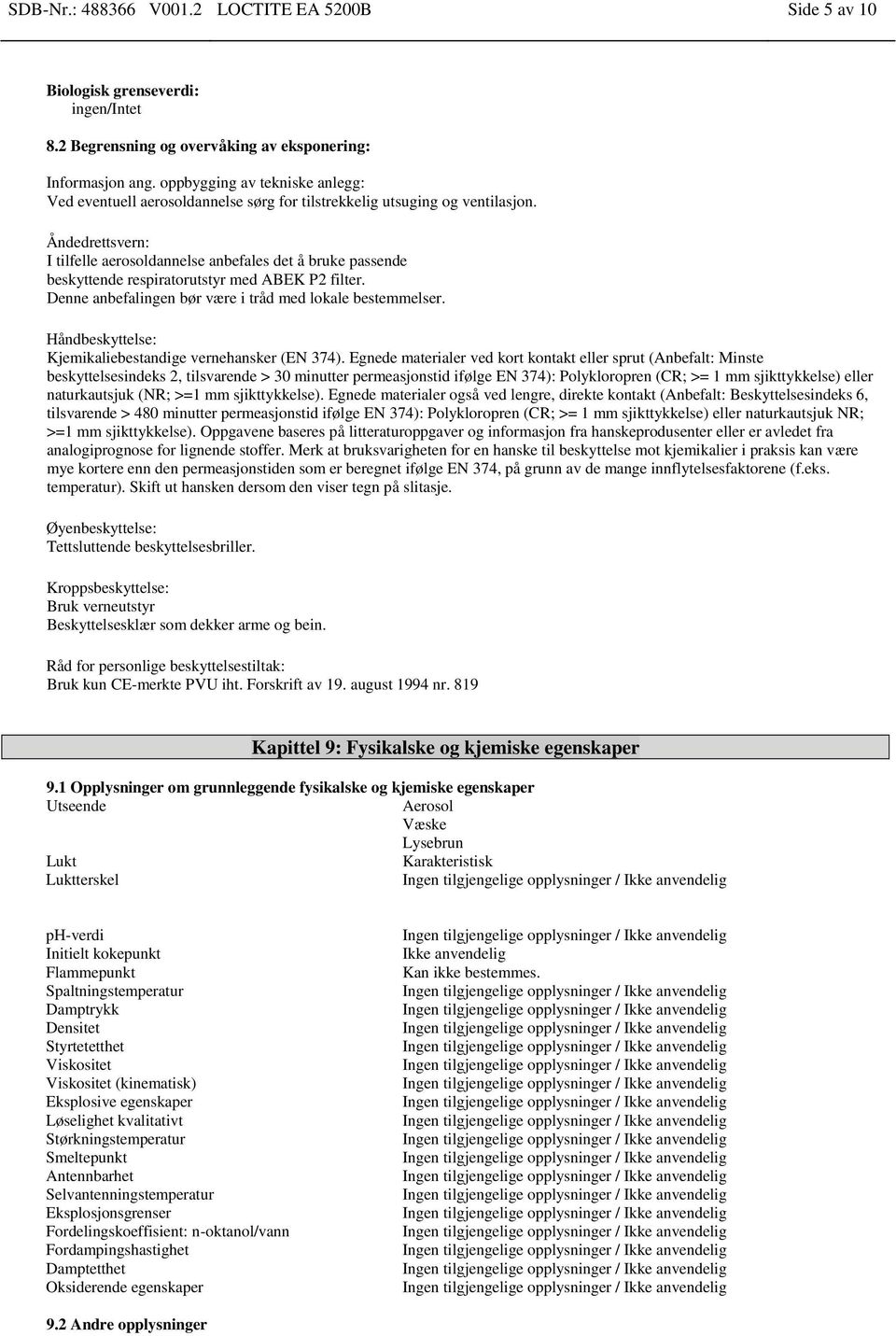 Åndedrettsvern: I tilfelle aerosoldannelse anbefales det å bruke passende beskyttende respiratorutstyr med ABEK P2 filter. Denne anbefalingen bør være i tråd med lokale bestemmelser.