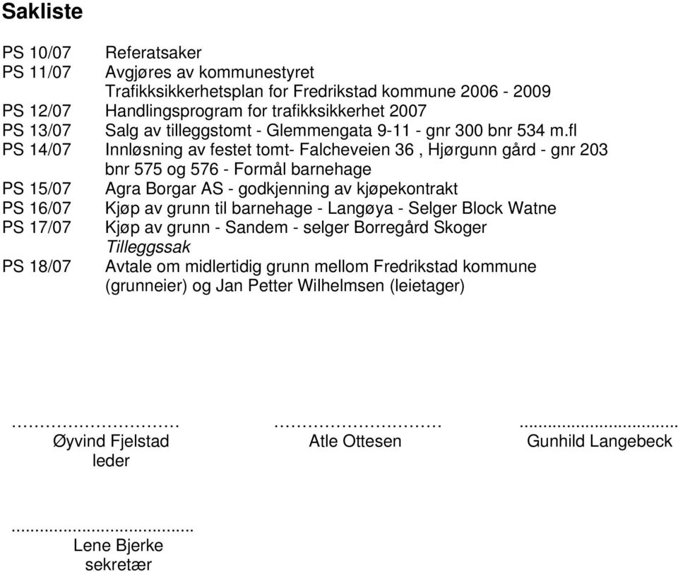 fl PS 14/07 Innløsning av festet tomt- Falcheveien 36, Hjørgunn gård - gnr 203 bnr 575 og 576 - Formål barnehage PS 15/07 Agra Borgar AS - godkjenning av kjøpekontrakt PS 16/07 Kjøp av