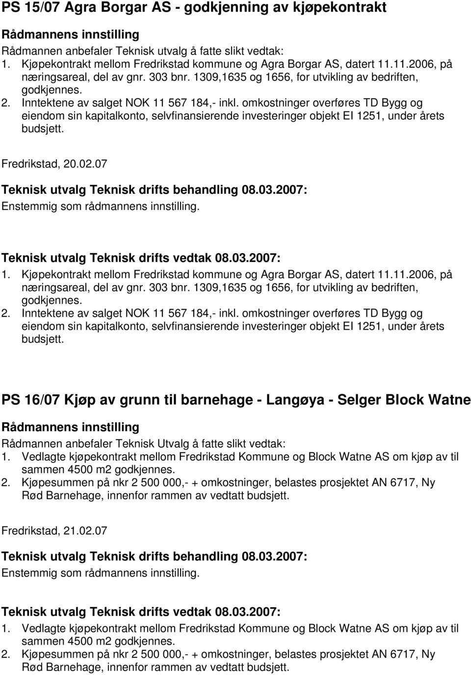 omkostninger overføres TD Bygg og eiendom sin kapitalkonto, selvfinansierende investeringer objekt EI 1251, under årets budsjett. Fredrikstad, 20.02.07 1.