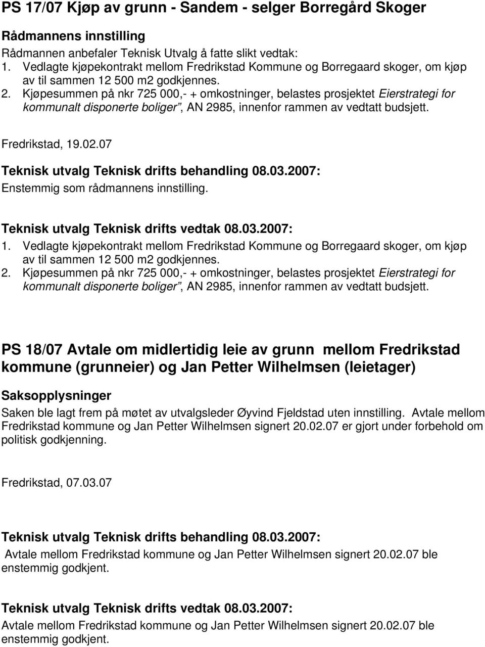 Kjøpesummen på nkr 725 000,- + omkostninger, belastes prosjektet Eierstrategi for kommunalt disponerte boliger, AN 2985, innenfor rammen av vedtatt budsjett. Fredrikstad, 19.02.07 1.
