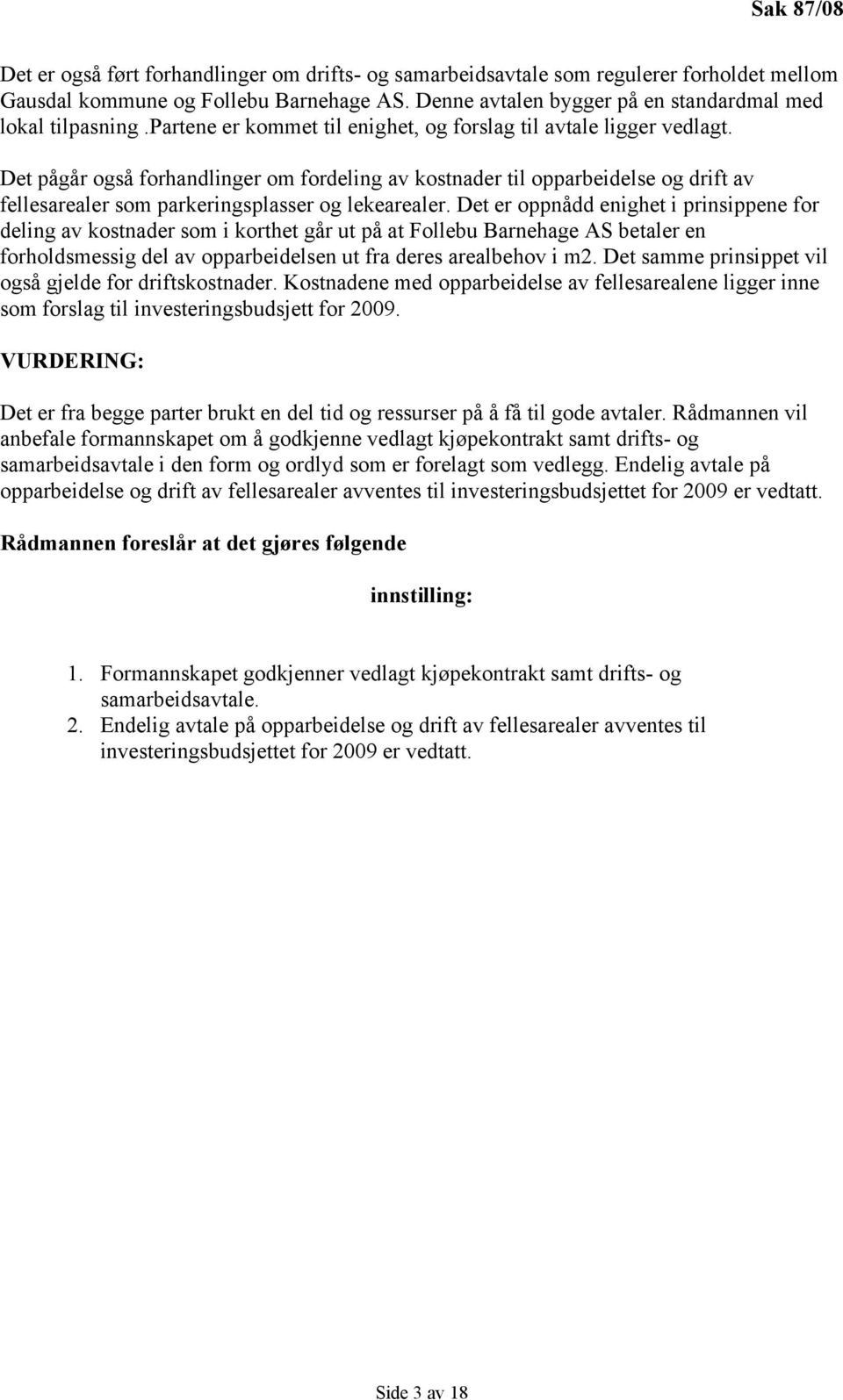 Det pågår også forhandlinger om fordeling av kostnader til opparbeidelse og drift av fellesarealer som parkeringsplasser og lekearealer.