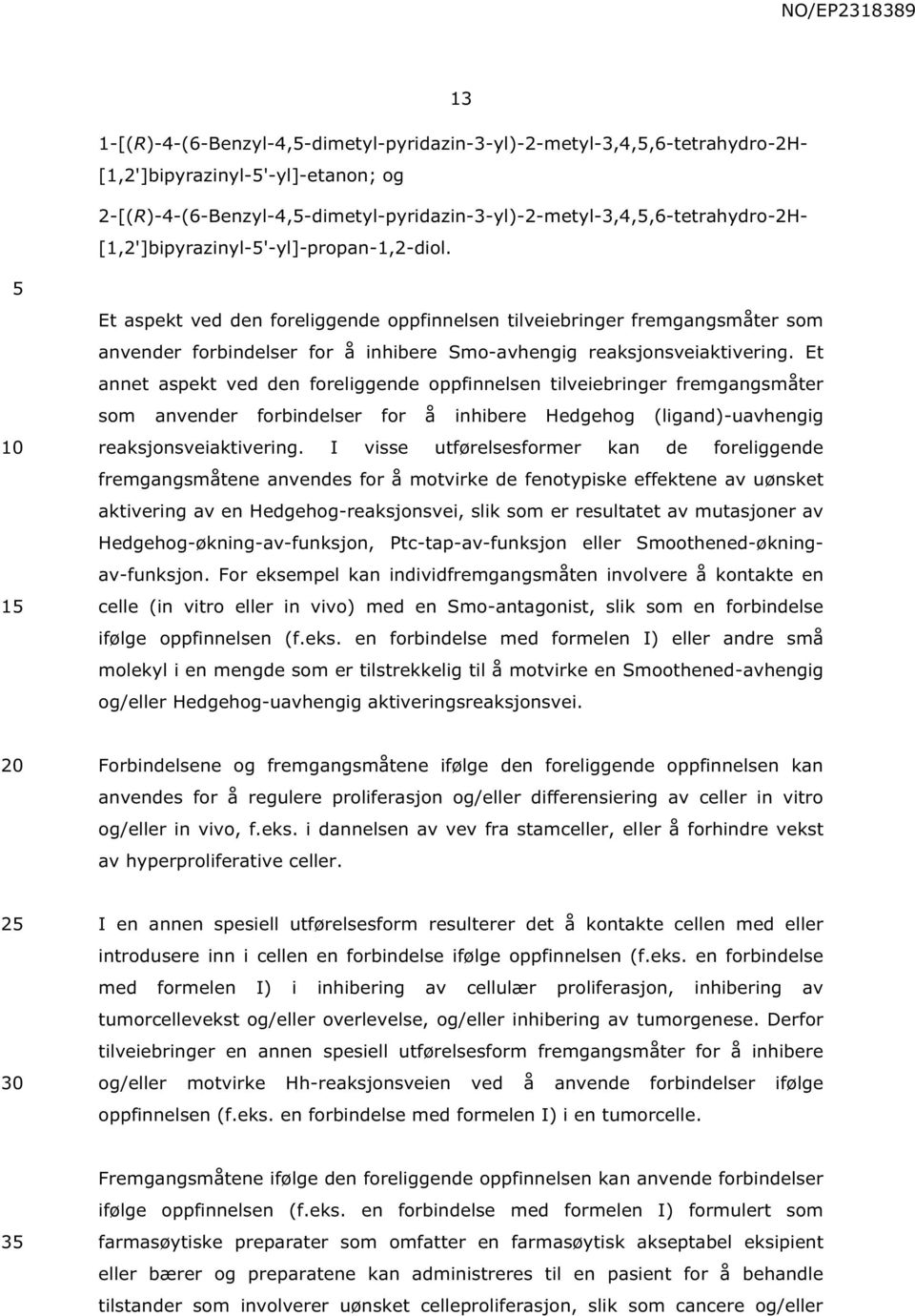 Et annet aspekt ved den foreliggende oppfinnelsen tilveiebringer fremgangsmåter som anvender forbindelser for å inhibere Hedgehog (ligand)-uavhengig reaksjonsveiaktivering.