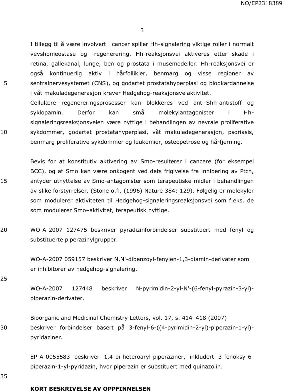 Hh-reaksjonsvei er også kontinuerlig aktiv i hårfollikler, benmarg og visse regioner av sentralnervesystemet (CNS), og godartet prostatahyperplasi og blodkardannelse i våt makuladegenerasjon krever