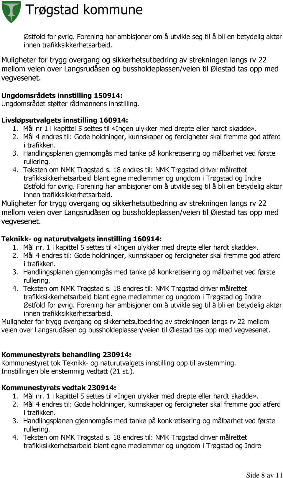 Ungdomsrådets innstilling 150914: Ungdomsrådet støtter rådmannens innstilling. Livsløpsutvalgets innstilling 160914: 1. Mål nr 1 i kapittel 5 settes til «Ingen ulykker med drepte eller hardt skadde».