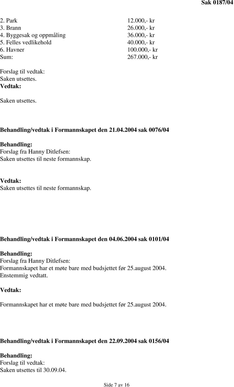 2004 sak 0076/04 Behandling: Forslag fra Hanny Ditlefsen: Saken utsettes til neste formannskap. Saken utsettes til neste formannskap. Behandling/vedtak i Formannskapet den 04.06.