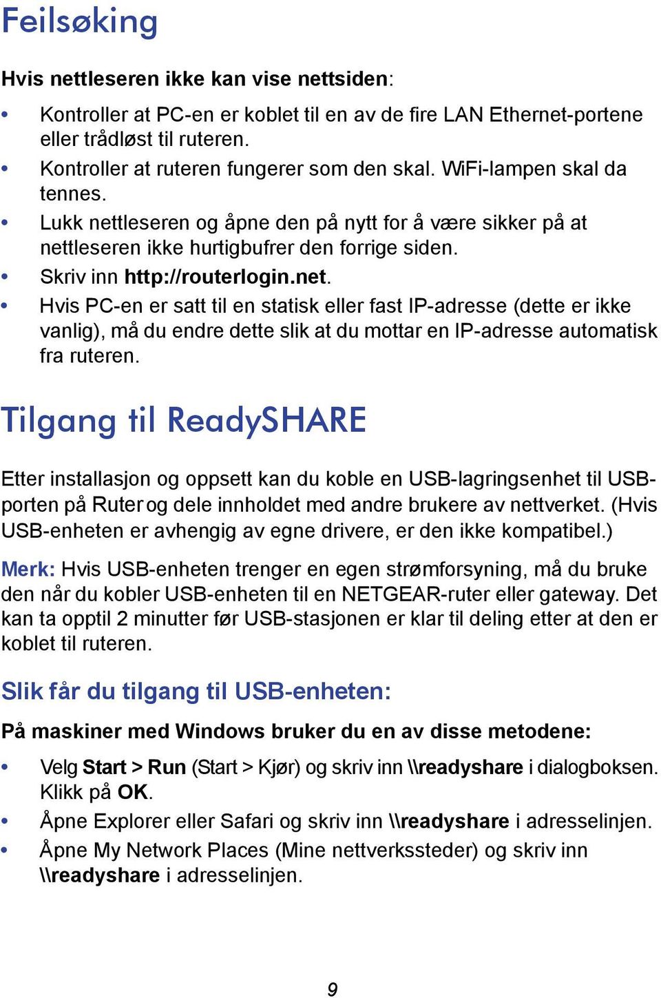 Tilgang til ReadySHARE Etter installasjon og oppsett kan du koble en USB-lagringsenhet til USBporten på Ruter og dele innholdet med andre brukere av nettverket.