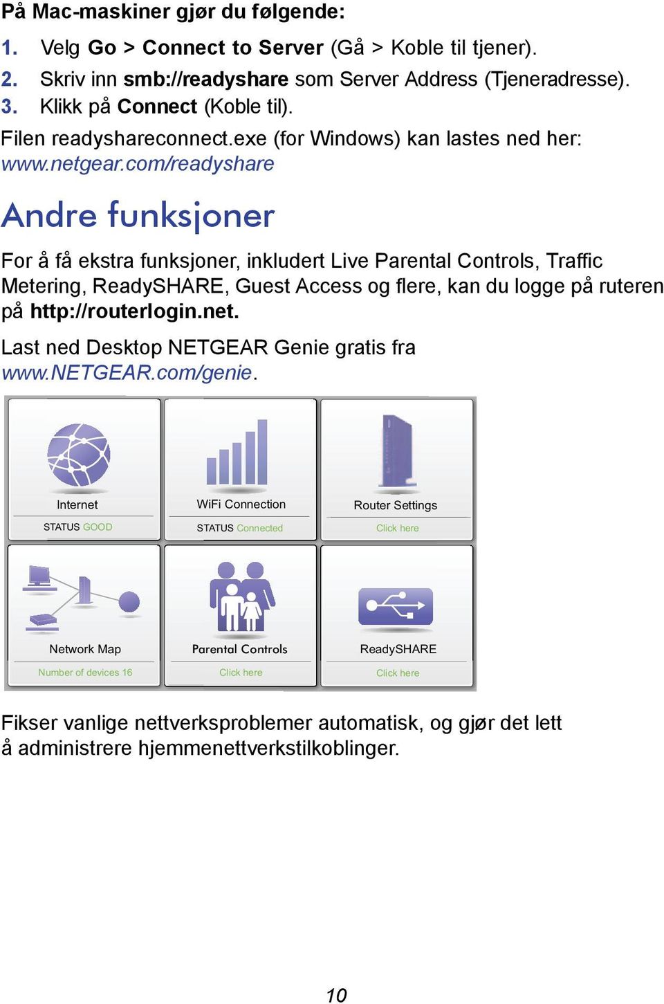 com/readyshare Andre funksjoner For å få ekstra funksjoner, inkludert Live Parental Controls, Traffic Metering, ReadySHARE, Guest Access og flere, kan du logge på ruteren på http://routerlogin.net.