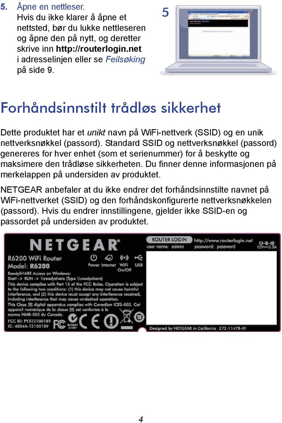 Standard SSID og nettverksnøkkel (passord) genereres for hver enhet (som et serienummer) for å beskytte og maksimere den trådløse sikkerheten.