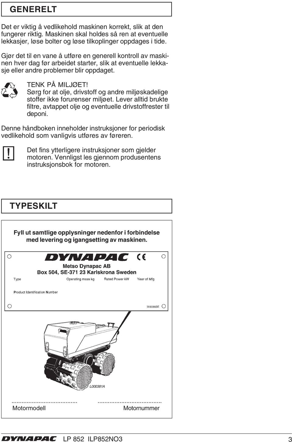 Sørg for at olje, drivstoff og andre miljøskadelige stoffer ikke forurenser miljøet. Lever alltid brukte filtre, avtappet olje og eventuelle drivstoffrester til deponi.